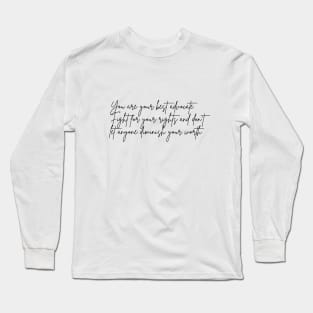 You are your best advocate. Fight for your rights and don't let anyone diminish your worth Long Sleeve T-Shirt